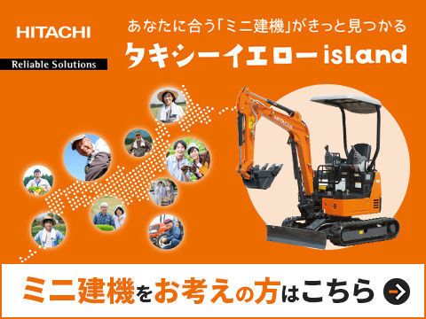 HITACHI Reliable Solutions あなたに合う「ミニ建機」がきっと見つかる タキシーイエローisLand ミニ建機をお考えの方はこちら