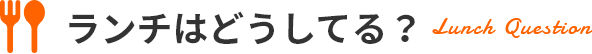 ランチはどうしてる？