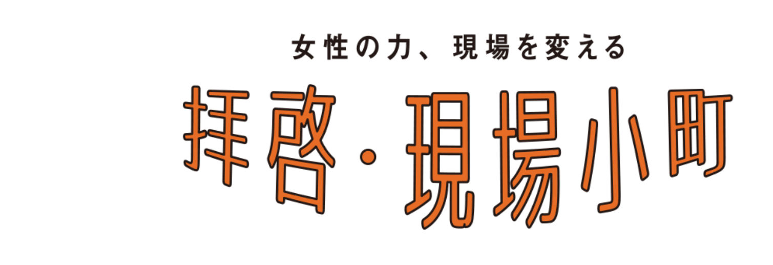 女性の力、現場を変える 拝啓・現場小町 Vol.16