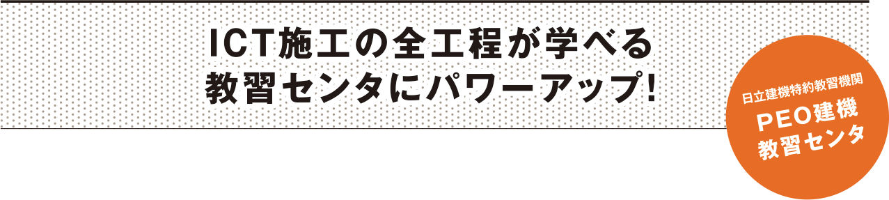 ICT施工の全工程が学べる教習センタにパワーアップ！