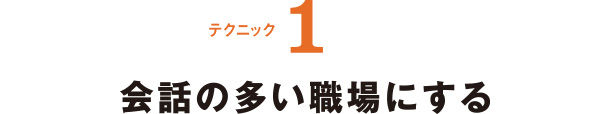 テクニック1 会話の多い職場にする