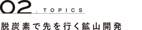 TOPICS 02 脱炭素で先を行く鉱山開発