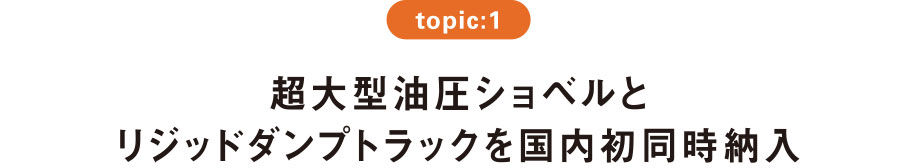 topic:1 超大型油圧ショベルとリジッドダンプトラックを国内初同時納入