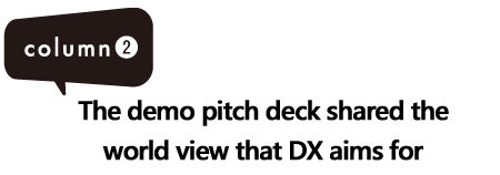 column2 The demo pitch deck shared the world view that DX aims for