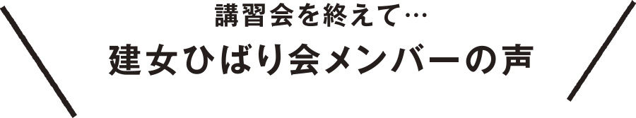 講習会を終えて…建女ひばり会メンバーの声