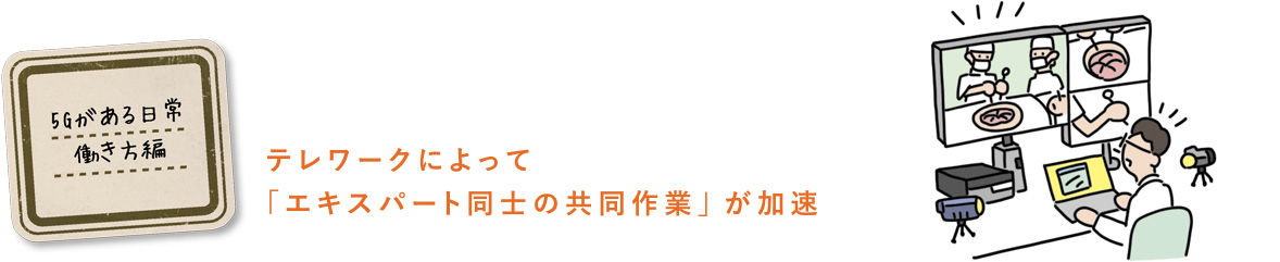 5Gがある日常 働き方編　テレワークによって「エキスパート同士の共同作業」が加速