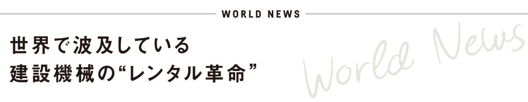 世界で波及している建設機械の“レンタル革命”